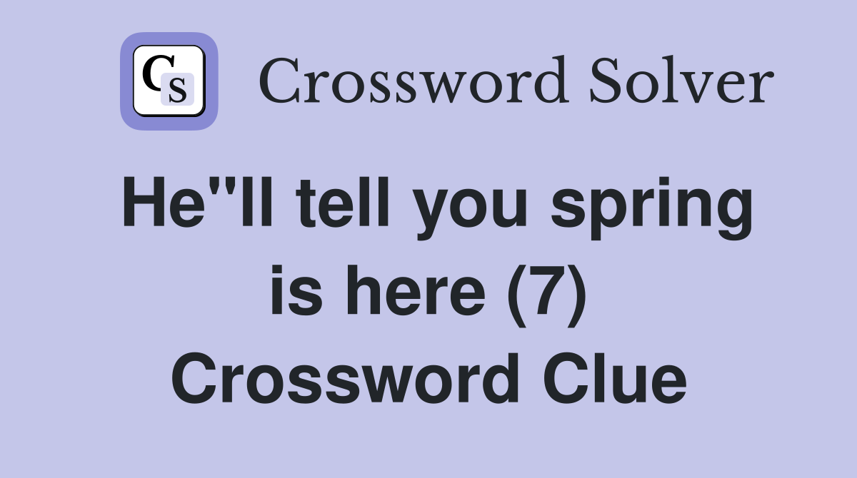 He"ll tell you spring is here (7) Crossword Clue Answers Crossword